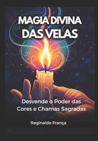 Magia Divina das Velas: Desvende o Poder das Cores e Chamas Sagradas: Um Guia Completo sobre Tipos de Velas e Interpretação de Chamas (Portuguese Edition) B0FFBB4MQN Book Cover