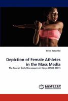 Depiction of Female Athletes in the Mass Media: The Case of Daily Newspapers in Kenya 384336477X Book Cover