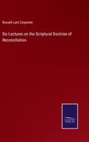 Six Lectures on the Scriptural Doctrine of Reconciliation, or Atonement, and Connected Subjects, Containing Strictures on 'The Atonement, Its Relation to Pardon, by E. Mellor' 1437063594 Book Cover