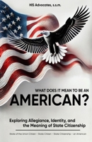 What Does it Mean to be an American?: Exploring Allegiance, Identity, and the Meaning of State Citizenship B0FNKVWLY5 Book Cover