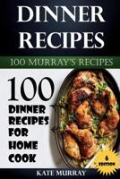 Dinner Recipes: 100 Dinner Recipes for Home Cook (100 Murray's Recipes Book 6) 1530832381 Book Cover