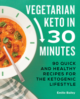 Vegetarian Keto in 30 Minutes: 90 Quick and Healthy Recipes for the Ketogenic Lifestyle 1638074143 Book Cover