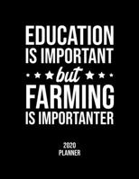 Education Is Important But Farming Is Importanter 2020 Planner: Farming Fan 2020 Calendar, Funny Design, 2020 Planner for Farming Lover, Christmas Gift for Farming Lover 1677124075 Book Cover