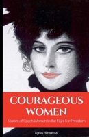 Courageous Women: Stories of Czech Women in the Fight for Freedom 1943103267 Book Cover
