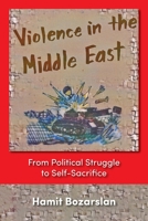Violence In The Middle East: From Political Struggle To Self-sacrifice 1558763090 Book Cover