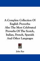 Compleat Collection of English Proverbs, A; Also, The Most Celebrated Proverbs of the Scotch, Italian, French, Spanish, and Other Languages. (E-Book) 1017124337 Book Cover