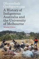 Dhoombak Goobgoowana: A History of Indigenous Australia and the University of Melbourne - Volume 2: Voice 0522881092 Book Cover