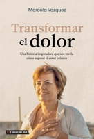 Transformar el dolor: Una historia inspiradora que nos revela cómo superar el dolor crónico (Spanish Edition) 9878916898 Book Cover