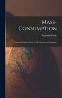 Mass-consumption: Consumer Initiated Control of Production and Exchange 1013925297 Book Cover