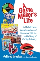 A Game Maker's Life: A Hall of Fame Game Inventor and Executive Tells the Inside Story of the Toy Industry 1637584377 Book Cover
