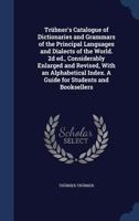 Trübner's Catalogue of Dictionaries and Grammars of the Principal Languages and Dialects of the World. 2D Ed., Considerably Enlarged and Revised, With ... Index. a Guide for Students and Booksellers 1141093138 Book Cover