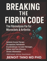 Breaking the Fibrin Code: The Fibrinolysis Fix for Microclots & Arthritis Systemic Enzyme Therapy: Serrapeptase, Nattokinase & Lumbrokinase to Lower ... (TOBIN Framework • Lab Testing • Protocols) B0FPF22SVX Book Cover