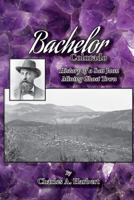 Bachelor, Colorado: History of a San Juan Mining Ghost Town 1937851265 Book Cover