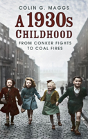 A 1930s Childhood: From Conker Fights to Coal Fires 0750997249 Book Cover