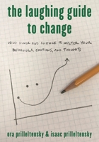 The Laughing Guide to Change: Using Humor and Science to Master Your Behaviors, Emotions, and Thoughts 1475825765 Book Cover
