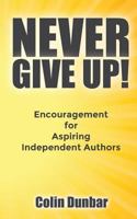 Never Give Up!: Encouragement for Aspiring Independent Authors 0994669941 Book Cover