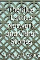 The Blue Lattice Network and Other Stories 1365793664 Book Cover