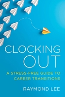 Clocking Out: A Stress-Free Guide to Career Transitions 1586446541 Book Cover