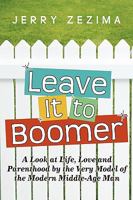Leave It to Boomer: A Look at Life, Love and Parenthood by the Very Model of the Modern Middle-Age Man 1440194319 Book Cover