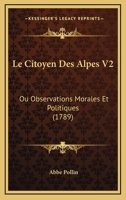 Le Citoyen Des Alpes V2: Ou Observations Morales Et Politiques (1789) 1166313808 Book Cover