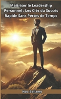 Maîtriser le Leadership Personnel: Les Clés du Succès Rapide Sans Pertes de Temps (French Edition) B0DWSM8SWJ Book Cover