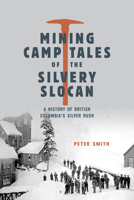 Mining Camp Tales of the Silvery Slocan: A History of British Columbia's Silver Rush 1772035394 Book Cover
