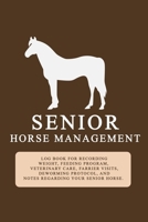 Senior Horse Management: A 6x9 log book to record your senior horse's weight, feeding, veterinary care, farrier visits, worming protocol, exercise, and much more 1087395216 Book Cover