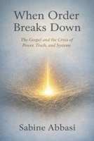 When Order Breaks Down: The Gospel and the Crisis of Power, Truth, and Systems 106993299X Book Cover