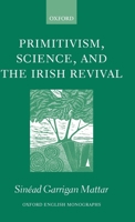 Primitivism, Science, and the Irish Revival (Oxford English Monographs) 0199268959 Book Cover