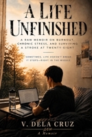 A LIFE UNFINISHED: A Raw Memoir on Burnout, Chronic Stress, and Surviving a Stroke at Twenty-Eight B0HHP4VFQ9 Book Cover