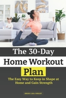 The 30-Day Home Wоrkоut Plаn: Thе Easy Wау tо Keep in Shаре аt Home and Gain Strengt B08RT7SXN9 Book Cover