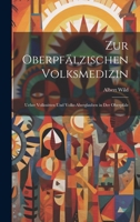 Zur Oberpfälzischen Volksmedizin: Ueber Volkssitten Und Volks-Aberglauben in Der Oberpfalz 102038266X Book Cover
