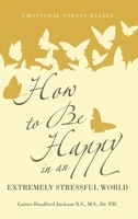 How to Be Happy in an Extremely Stressful World: Emotional Stress Relief B0H55JM4V9 Book Cover