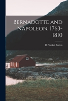 Bernadotte and Napoleon, 1763-1810 1017029652 Book Cover