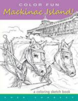 Color Fun - Mackinac Island! a Coloring Sketch Book.: Color All of Mackinac Island's Famous Treasures, Sights and Unique Things That It Has to Offer. Explore a Victorian Time of Life While Enjoying th 1511530170 Book Cover