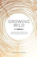 Growing Wild: Answering the call to rise while staying rooted in love 0692175520 Book Cover