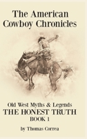 The American Cowboy Chronicles Old West Myths & Legends: The Honest Truth 166242454X Book Cover