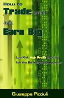 How to Trade Small and Earn Big: Low Risk High Profit Trading for the Self-Directed Beginner 1541389573 Book Cover