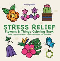 Stress Relief Flowers & Things Coloring Book Simple Easy Adults Seniors: Unique Illustrations For Relaxation B0H8MNNTBP Book Cover
