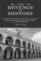 The Revenge of History: Reflections on the Spanish Colonial Heritage and Social Revolution in the Americas 1038344239 Book Cover