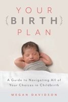 Your Birth Plan: A Guide to Navigating All of Your Choices in Childbirth 1538121573 Book Cover
