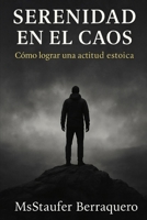 SERENIDAD EN EL CAOS: cómo lograr una actitud estoica (Spanish Edition) B0F8BM5KRX Book Cover