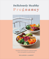 Deliciously Healthy Pregnancy: Nutrition and Recipes for Optimal Health from Conception to Parenthood 0744061253 Book Cover