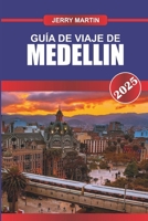 GUÍA DE VIAJE DE MEDELLÍN 2025: Descubra la metrópolis transformada de Colombia: exuberante vegetación, espacios urbanos innovadores y un rico patrimonio cultural. (Spanish Edition) B0DYYCG2ZH Book Cover