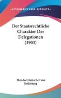 Der Staatsrechtliche Charakter Der Delegationen (1903) 0274263726 Book Cover