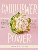 Cauliflower Power: 75 Feel-Good, Gluten-Free Recipes Made with the World's Most Versatile Vegetable 1579659012 Book Cover
