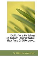 Exotic Flora: Containing Figures and Descriptions of New, Rare Or Otherwise 1145387357 Book Cover