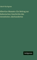Albertino Mussato: Ein Beitrag zur italienischen Geschichte des vierzehnten Jahrhundertes (German Edition) 3563177384 Book Cover