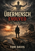 Übermensch Evolved: One Man's Solution to Nihilism 1969572620 Book Cover