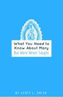 What You Need to Know About Mary: But Were Never Taught 0998360325 Book Cover